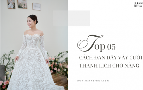 TOP 5 CÁCH ĐAN DÂY ÁO CƯỚI ĐẸP, THANH LỊCH CHO CÔ DÂU